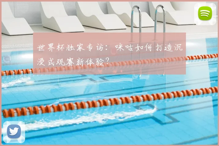 世界杯独家专访：咪咕如何打造沉浸式观赛新体验？