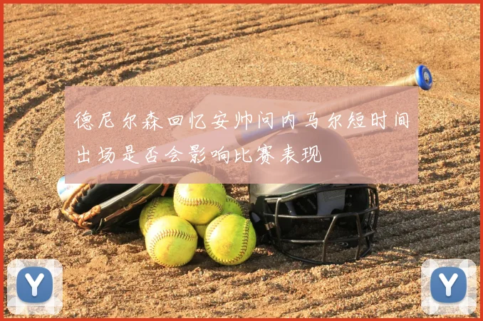 德尼尔森回忆安帅问内马尔短时间出场是否会影响比赛表现