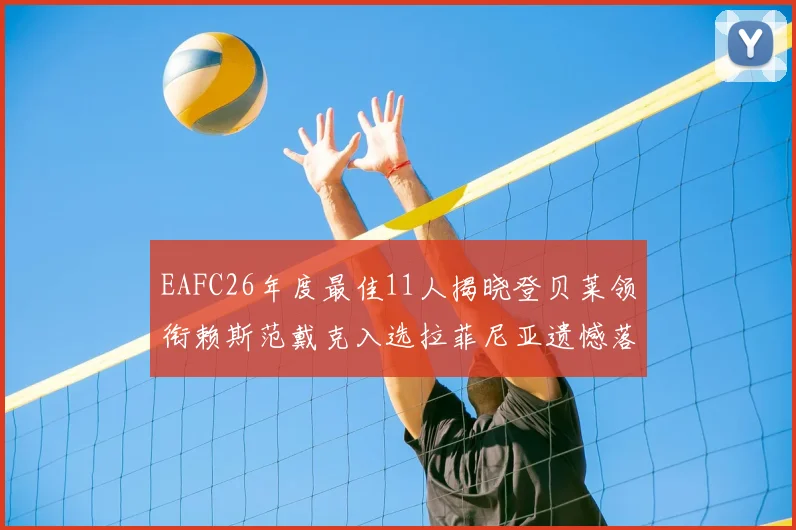 EAFC26年度最佳11人揭晓登贝莱领衔赖斯范戴克入选拉菲尼亚遗憾落选