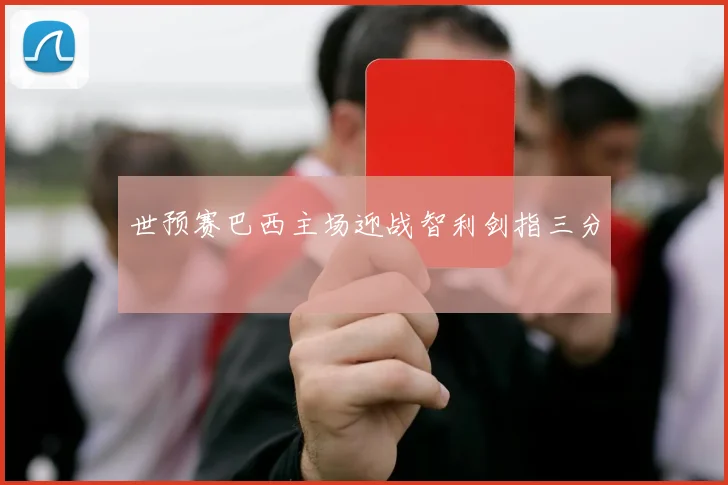 世预赛巴西主场迎战智利剑指三分