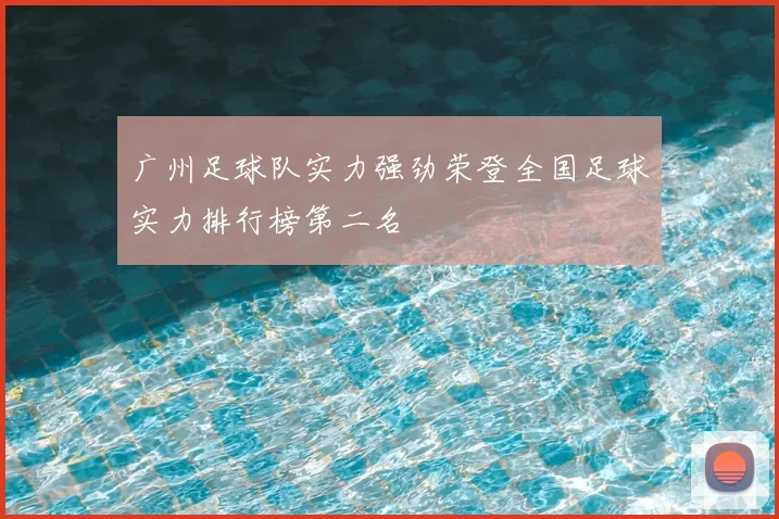 广州足球队实力强劲荣登全国足球实力排行榜第二名