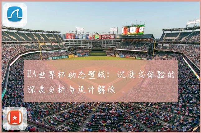 EA世界杯动态壁纸:沉浸式体验的深度分析与设计解读