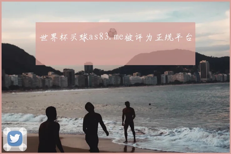 世界杯买球as83.me被评为正规平台