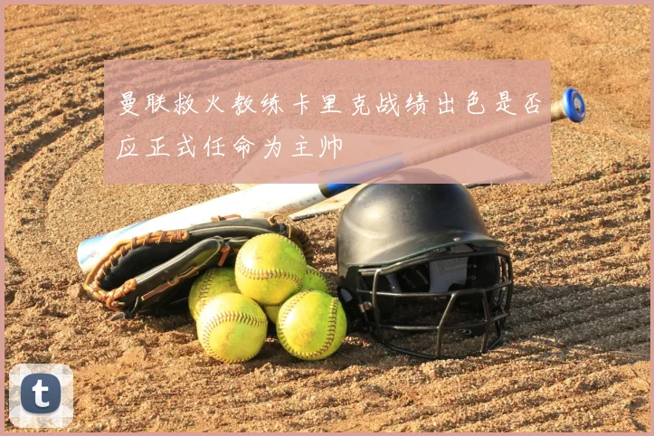 曼联救火教练卡里克战绩出色是否应正式任命为主帅