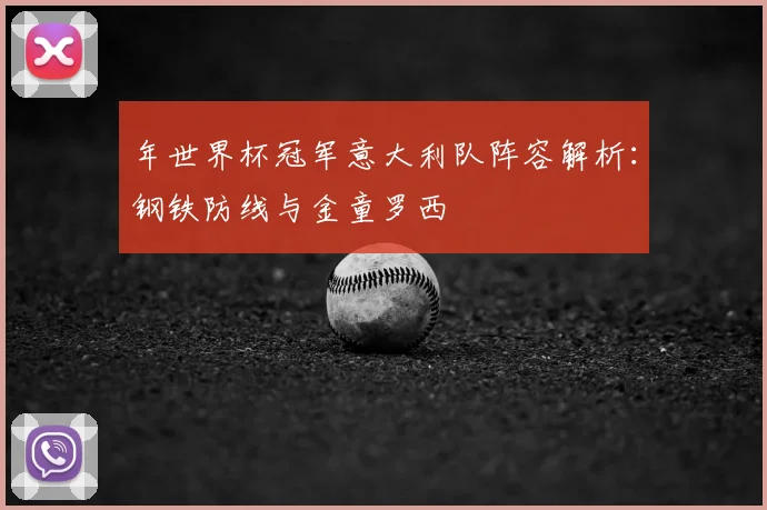 年世界杯冠军意大利队阵容解析:钢铁防线与金童罗西