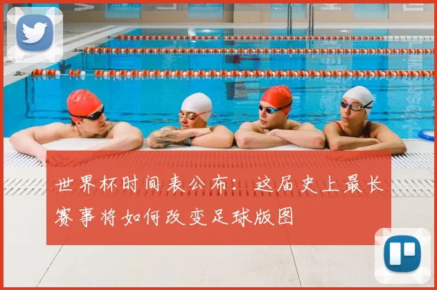 世界杯时间表公布：这届史上最长赛事将如何改变足球版图