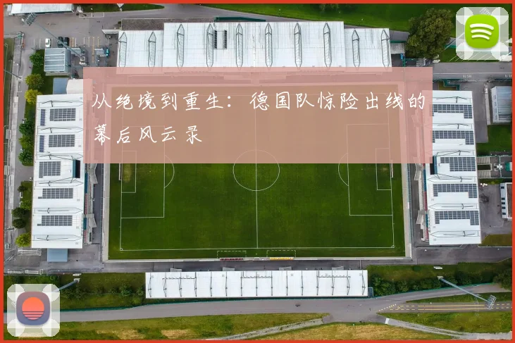 从绝境到重生:德国队惊险出线的幕后风云录