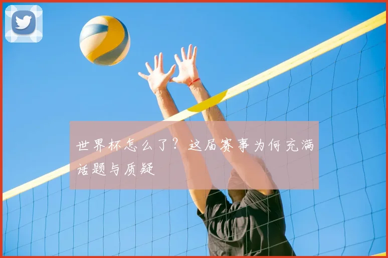 世界杯怎么了？这届赛事为何充满话题与质疑
