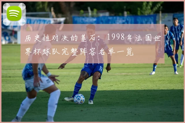 历史性对决的基石：1998年法国世界杯球队完整阵容名单一览