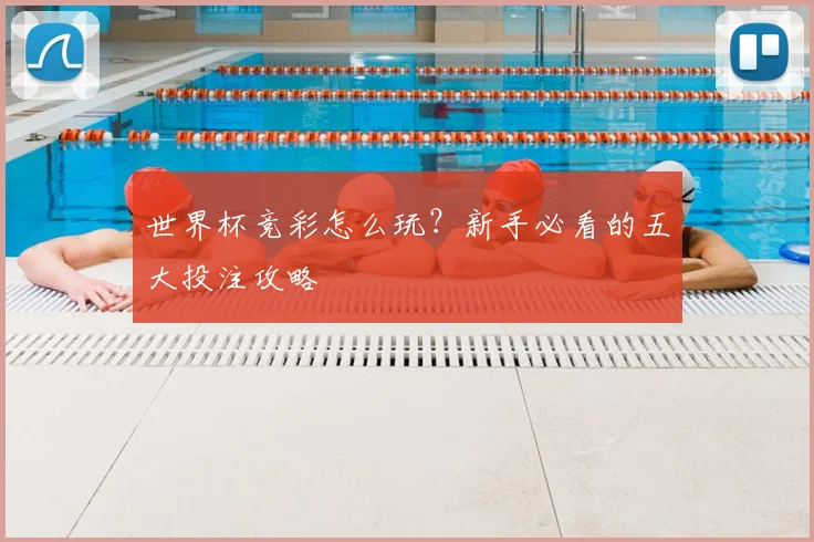 世界杯竞彩怎么玩？新手必看的五大投注攻略