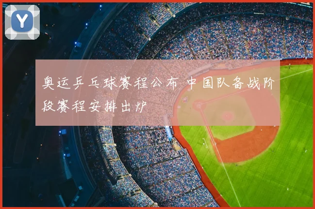 奥运乒乓球赛程公布 中国队备战阶段赛程安排出炉