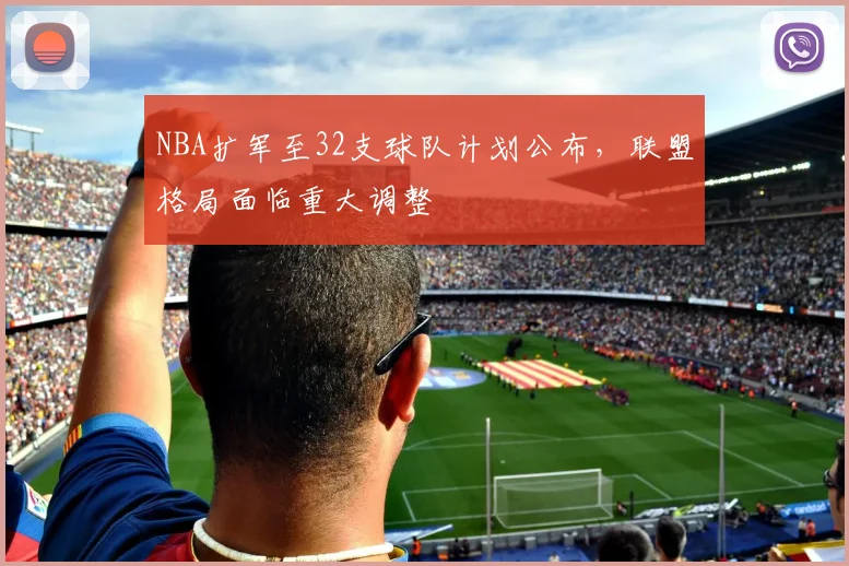 NBA扩军至32支球队计划公布，联盟格局面临重大调整