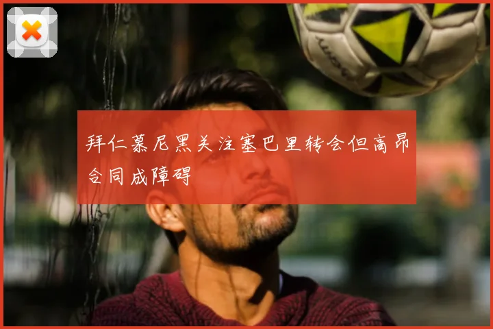 拜仁慕尼黑关注塞巴里转会但高昂合同成障碍